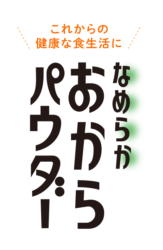 これからの健康な食生活に「なめらかおからパウダー」