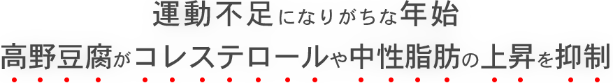 運動不足になりがちなお正月。高野豆腐が悪玉コレステロール値を下げる！